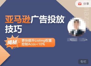 亚马逊广告投放技巧-详解流量底层原理+广告漏斗逻辑，更快提升Listing权重，控制Acos 10%-云途资源库
