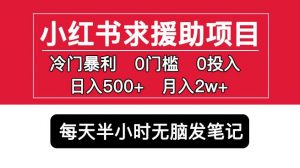 小红书求援助项目，冷门但暴利0门槛无脑发笔记日入500+月入2w可多号操作-云途资源库