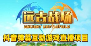 2023年抖音最新最火爆弹幕互动游戏–远古战场【软件+开播教程+起号教程+兔费对接报白+0粉兔费开通直播权限】-云途资源库