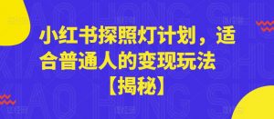 小红书探照灯计划，适合普通人的变现玩法【揭秘】-云途资源库