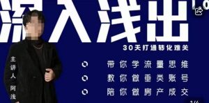 阿浅地产圈·深入浅出1.0，带你学流量思维，教你做垂直账号，陪你做房产成交-云途资源库