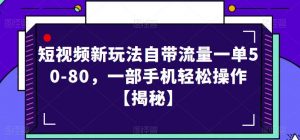 短视频新玩法自带流量一单50-80，一部手机轻松操作【揭秘】-云途资源库