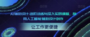 AI辅助设计-进阶训练与深入实践课程，利用人工智能辅助设计创作-云途资源库