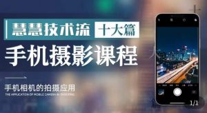 朱慧慧技术流手机摄影教学，了解手机拍摄技巧，能独立用手机拍摄有品质的短视频-云途资源库