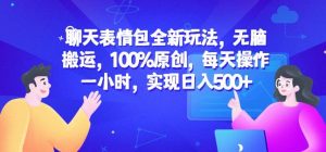 聊天表情包全新玩法，无脑搬运，100%原创，每天操作一小时，实现日入500+【揭秘】-云途资源库