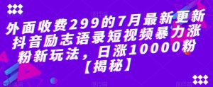 外面收费299的7月最新更新抖音励志语录短视频暴力涨粉新玩法，日涨10000粉【揭秘】-云途资源库