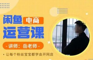 岳老师·闲鱼电商运营课，让每个粉丝宝宝都学会开网店-云途资源库