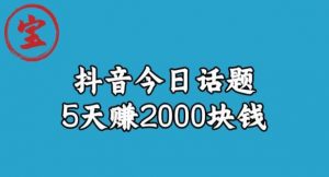 宝哥·风向标发现金矿，抖音今日话题玩法，5天赚2000块钱【拆解】-云途资源库