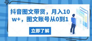 抖音图文带货，月入10w+，图文账号从0到1【揭秘】-云途资源库