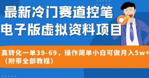 最新冷门赛道控笔电子版虚拟资料，高转化一单39-69，操作简单小白可做月入5w+（附带全部教程）【揭秘】-云途资源库