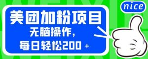 外面卖980的美团加粉项目，无脑操作，每日轻松200＋【揭秘】-云途资源库