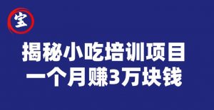 宝哥揭秘小吃培训项目，利润非常很可观，一个月赚3万块钱-云途资源库