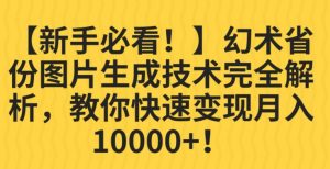 【新手必看！】幻术省份图片生成技术完全解析，教你快速变现并轻松月入10000+【揭秘】-云途资源库