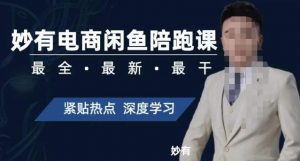 妙有电商闲鱼无货源陪跑课，最全、最新、最干，零基础实战-云途资源库