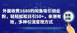 外面收费1680的闲鱼吸引创业粉，轻轻松松日引50+，亲测有效，多种引流变现方式【揭秘】-云途资源库