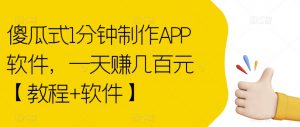 傻瓜式1分钟制作APP软件，一天赚几百元【教程+软件】【揭秘】-云途资源库