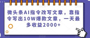 微头条AI指令改写文章，靠指令写出10W爆款文章，一天最多收益2000+【揭秘】-云途资源库