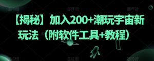 【揭秘】加入200+潮玩宇宙新玩法（附软件工具+教程）-云途资源库