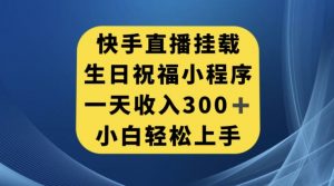 快手挂载生日祝福小程序，一天收入300+，小白轻松上手【揭秘】-云途资源库