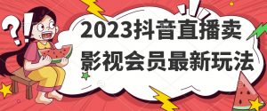 2023抖音直播卖影视会员最新玩法-云途资源库