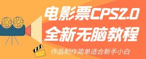 电影票CPS2.0全新无脑教程，作品制作简单适合新手小白-云途资源库
