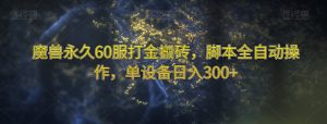 魔兽永久60服打金搬砖，脚本全自动操作，单设备日入300+【揭秘】-云途资源库