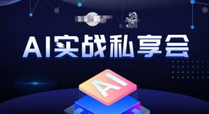 AI实战私享会，各种ai变现玩法，AI变现思路-云途资源库