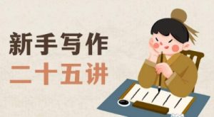 新手写作二十五讲，教授写作窍门，写作方法等，让新手从零到一真正学会写作【文档】-云途资源库