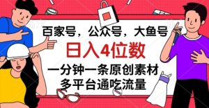 百家号，公众号，大鱼号一分钟一条原创素材，多平台通吃流量，日入4位数【揭秘】-云途资源库