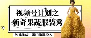 最新项目视频号计划之新奇果蔬服装秀，软件生成，零门槛零投入也可月入5000+【揭秘】-云途资源库