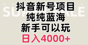 抖音蓝海赛道，必须是新账号，日入4000+【揭秘】-云途资源库