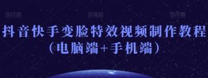 抖音快手变脸特效视频制作教程（电脑端+手机端）-云途资源库
