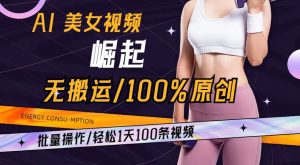 AI美女视频崛起玩法无搬运100%原创，批量操作，轻松1天100条【揭秘】-云途资源库