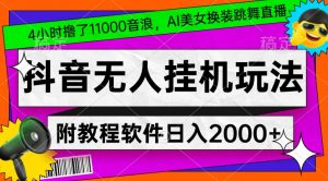 4小时撸了1.1万音浪，AI美女换装跳舞直播，抖音无人挂机玩法，对新手小白友好，附教程和软件【揭秘】-云途资源库