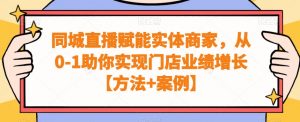 同城直播赋能实体商家，从0-1助你实现门店业绩增长【方法+案例】-云途资源库