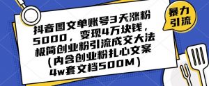 抖音图文单账号3天涨粉5000，变现4万块钱，极简创业粉引流成交大法-云途资源库