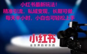 小红书最新玩法！精准引流，私域变现，长期可做，每天半小时，小白也可轻松上手【揭秘】-云途资源库