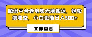 腾讯平台老电影无脑搬运，轻松撸收益，小白也能日入500+【揭秘】-云途资源库