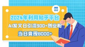 2024年利用知乎平台，AI发文日引流300+创业粉，当日变现1000+【揭秘】-云途资源库