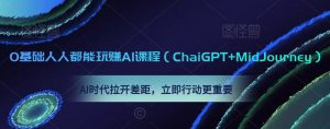 0基础人人都能玩赚AI课程（ChaiGPT+MidJourney），AI时代拉开差距，立即行动更重要-云途资源库