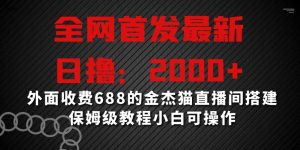 全网首发最新，日撸2000+，外面收费688的金杰猫直播间搭建，保姆级教程小白可操作【揭秘】-云途资源库