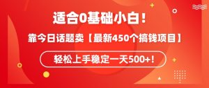 靠今日话题玩法卖【最新450个搞钱玩法合集】，轻松上手稳定一天500+【揭秘】-云途资源库