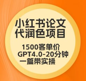 毕业季小红书论文代润色项目，本科1500，专科1200，高客单GPT4.0-20分钟一篇带实操【揭秘】-云途资源库