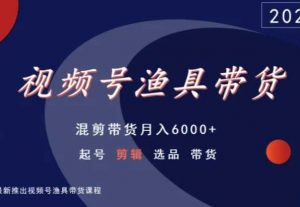 视频号渔具带货，混剪带货月入6000+，起号剪辑选品带货-云途资源库