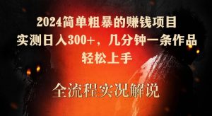 2024简单粗暴的赚钱项目，实测日入300+，几分钟一条作品，轻松上手【揭秘】-云途资源库