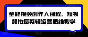 全能视频创作人课程，短视频拍摄剪辑运营思维教学-云途资源库