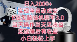 日入2000+，实现全自动成交，B站无脑挂机躺平3.0，当天操作当天见收益，实现睡后有收益【揭秘】-云途资源库