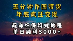 五分钟作图带货疯狂变现，超详细保姆式教程单日纯利3000+【揭秘】-云途资源库