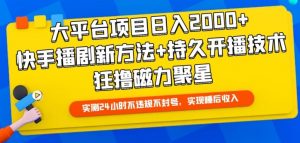 大平台项目日入2000+，快手播剧新方法+持久开播技术，狂撸磁力聚星【揭秘】-云途资源库
