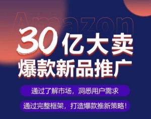 亚马逊·30亿大卖爆款新品推广，可复制、全程案例实操的爆款推新SOP-云途资源库